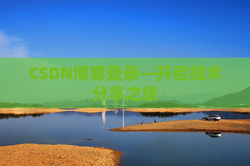 CSDN博客登录—开启技术分享之旅